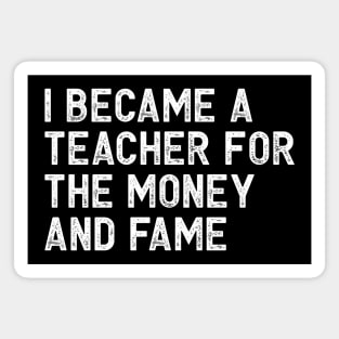 I became a teacher for the money and fame Magnet